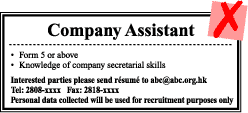 Company Assistant Form 5 or above knowledage of company secretarial skills Interested parties please send resume to abc@abc.org.hk Tel:2808-xxxx Fax: 2818-xxxx Personal data collected will be used for recruitment purpose only Company Assistant Form 5 or above knowledage of company secretarial skills Interested parties please send resume to abc@abc.org.hk Tel:2808-xxxx Fax: 2818-xxxx Personal data collected will be used for recruitment purpose only